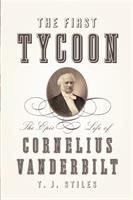 The first tycoon : the epic life of Cornelius Vanderbilt /