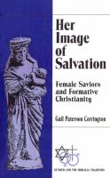 Her image of salvation : female saviors and formative Christianity /