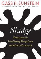 Sludge : what stops us from getting things done and what to do about it /