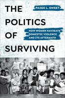 The politics of surviving : how women navigate domestic violence and its aftermath /