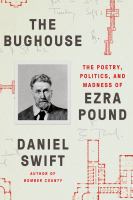 The bughouse : the poetry, politics, and madness of Ezra Pound /