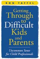 Getting through to difficult kids and parents : uncommon sense for child professionals /