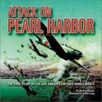 Attack on Pearl Harbor : the true story of the day America entered World War II /