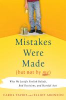 Mistakes were made (but not by me) : why we justify foolish beliefs, bad decisions, and hurtful acts /