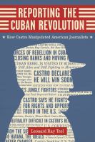 Reporting the Cuban Revolution : how Castro manipulated American journalists /