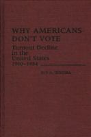 Why Americans don't vote : turnout decline in the United States, 1960-1984 /