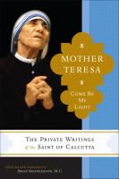 Mother Teresa : come be my light : the private writings of the "Saint of Calcutta" /