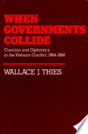 When governments collide : coercion and diplomacy in the Vietnam conflict, 1964-1968 /
