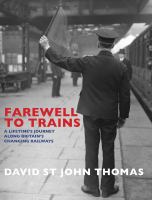 Farewell to trains : a lifetime's journey along Britain's changing railways /