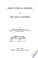 Christ in the Old Testament : or The great argument / by William H. Thomson.
