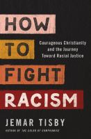 How to fight racism : courageous Christianity and the journey toward racial justice /