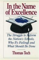 In the name of excellence : the struggle to reform the nation's schools, why it's failing, and what should be done /