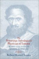 The notorious astrological physician of London : works and days of Simon Forman /