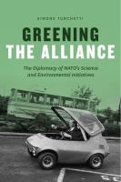 Greening the alliance : the diplomacy of NATO's science and environmental initiatives /