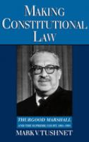 Making constitutional law : Thurgood Marshall and the Supreme Court, 1961-1991 /