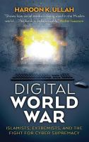 Digital world war : Islamists, extremists, and the fight for cyber supremacy /