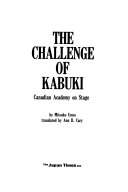 The challenge of kabuki : Canadian Academy on stage /