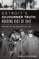 Detroit's Sojourner Truth housing riot of 1942 : prelude to the race riot of 1943 /