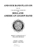 And our band plays on : 1920-1955, a 75th anniversary of the Holland American Legion Band : Willard G. Leenhouts Post no. 6, Holland, Michigan /