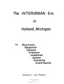 The interurban era in Holland, Michigan : to Macatawa, Saugatuck, Zeeland, Vriesland, Jamestown, Jenison, Grandville, Grand Rapids.