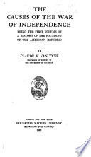 The causes of the war of independence, being the first volume of a history of the founding of the American republic,