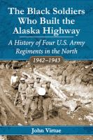 The Black soldiers who built the Alaska Highway : a history of four U.S. Army regiments in the north, 1942-1943 /