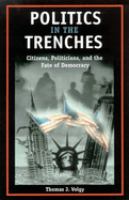 Politics in the trenches : citizens, politicians, and the fate of democracy /