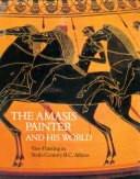 The Amasis Painter and his world : vase-painting in sixth-century B.C. Athens /