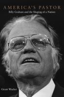 America's pastor : Billy Graham and the shaping of a nation /