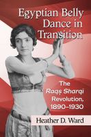 Egyptian belly dance in transition : the raqṣ sharqī revolution, 1890-1930 /