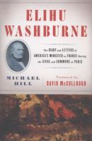Elihu Washburne : the diary and letters of America's minister to France during the Siege and Commune of Paris /
