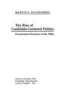 The rise of candidate-centered politics : presidential elections of the 1980s /