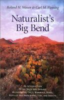Naturalist's Big Bend : an introduction to the trees and shrubs, wildflowers, cacti, mammals, birds, reptiles and amphibians, fish, and insects /