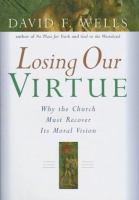 Losing our virtue : why the church must recover its moral vision /