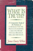 What is truth? : a comparative study of the positions of Cornelius Van Til, Francis Shaeffer, Carl F.H. Henry, Donald Bloesch, Millard Erickson /
