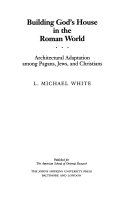 Building God's house in the Roman world : architectural adaptation among pagans, Jews, and Christians /