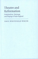 Theatre and reformation : Protestantism, patronage, and playing in Tudor, England /