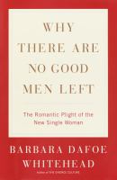 Why there are no good men left : the romantic plight of the new single woman /