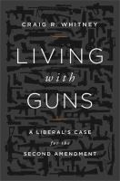 Living with guns : a liberal's case for the Second Amendment /
