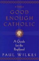 The good enough Catholic : a guide for the perplexed /
