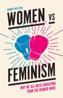 Women vs feminism : why we all need liberating from the Gender Wars /
