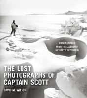 The lost photographs of Captain Scott : unseen photographs from the legendary antarctic expedition /