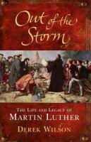 Out of the storm : the life and legacy of Martin Luther /