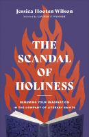 The scandal of holiness : renewing your imagination in the company of literary saints /