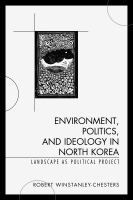 Environment, politics, and ideology in North Korea : landscape as a political project /