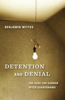 Detention and denial : the case for candor after Guantanamo /
