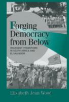 Forging democracy from below : insurgent transitions in South Africa and El Salvador /