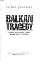 Balkan tragedy : chaos and dissolution after the Cold War /