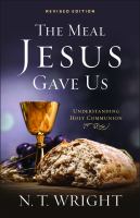 The meal Jesus gave us : understanding holy communion /