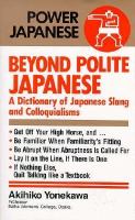 Beyond polite Japanese : a dictionary of Japanese slang and colloquialisms /